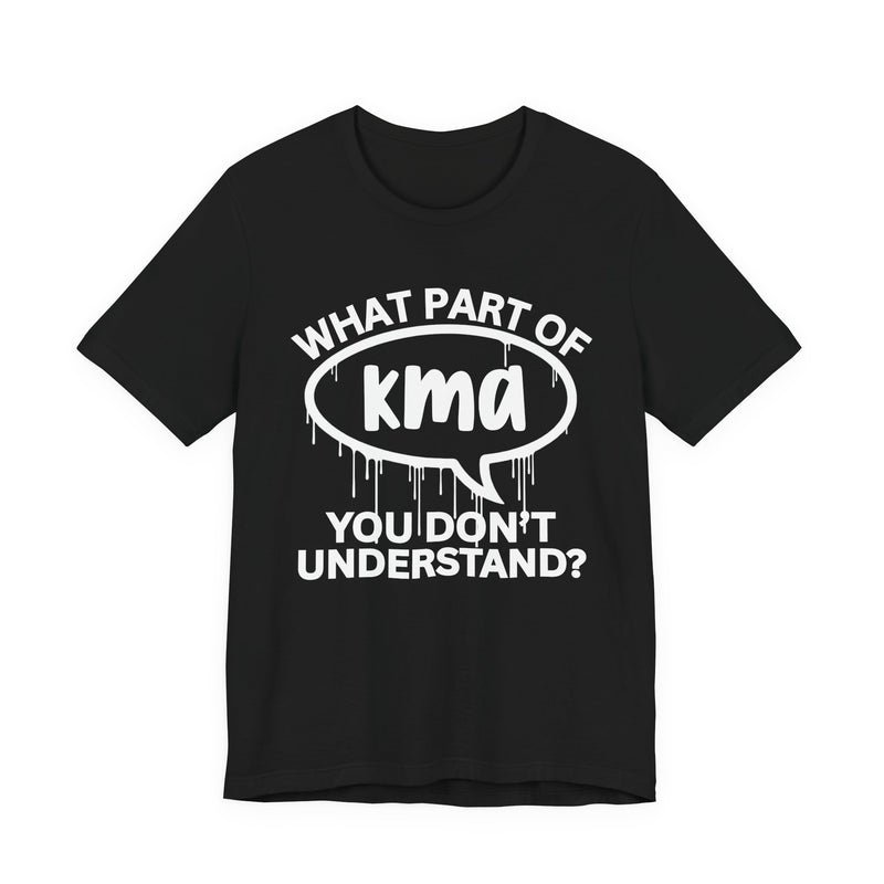 What Part of KMA You Don't Understand? T-Shirt