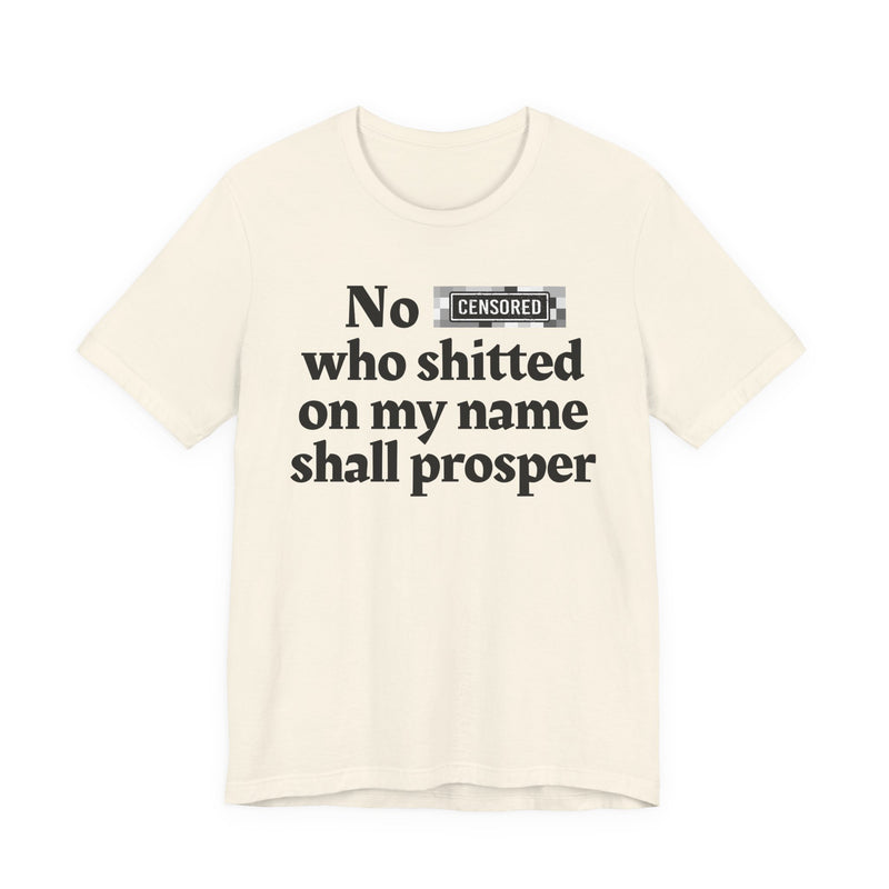 No Bitch Who Shitted On My Name Shall Prosper — T-Shirt