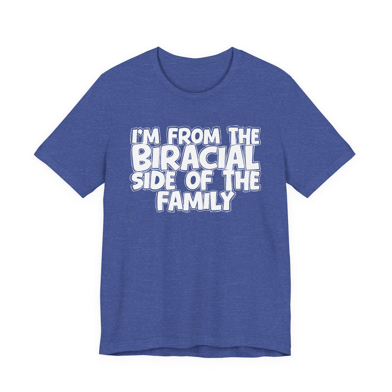 I'm From the Biracial Side of the Family - Funny Family Statement Tee