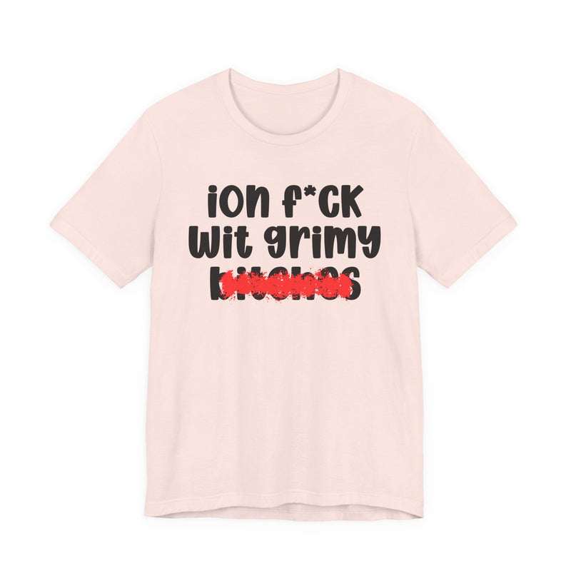 ION (I Don't) FUCK WIT GRIMY BITCHES — Bold Sarcastic Graphic T-Shirt