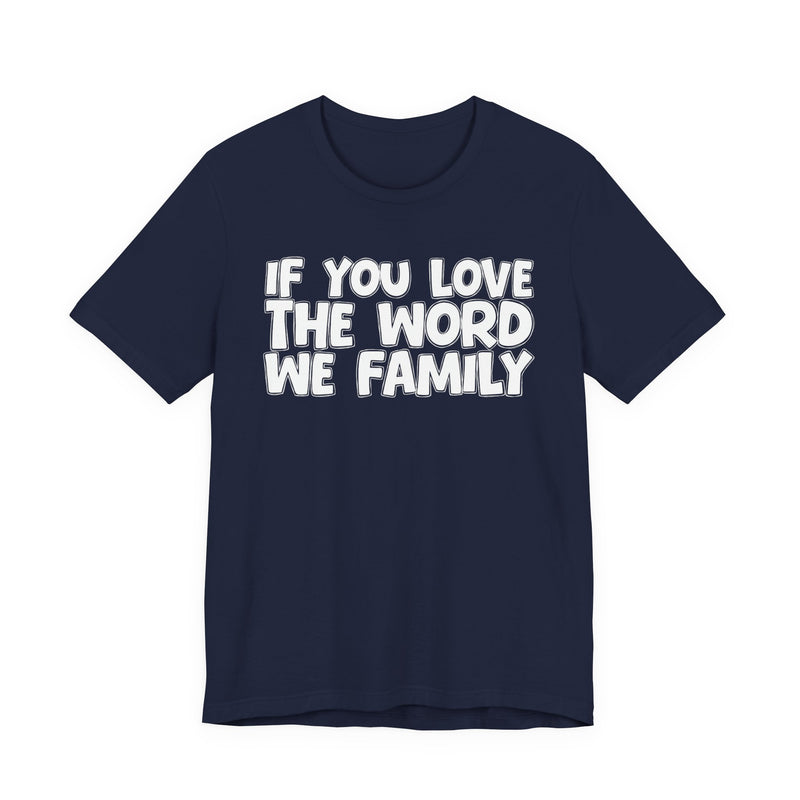 If You Love The Word We Family — Inspirational Faith T-Shirt