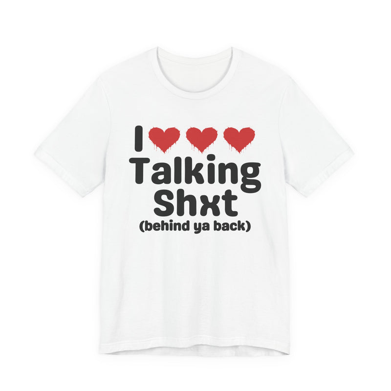 I Love Talking Shxt (behind ya back) — Funny Slogan Tee for Bold, Sarcastic Humor