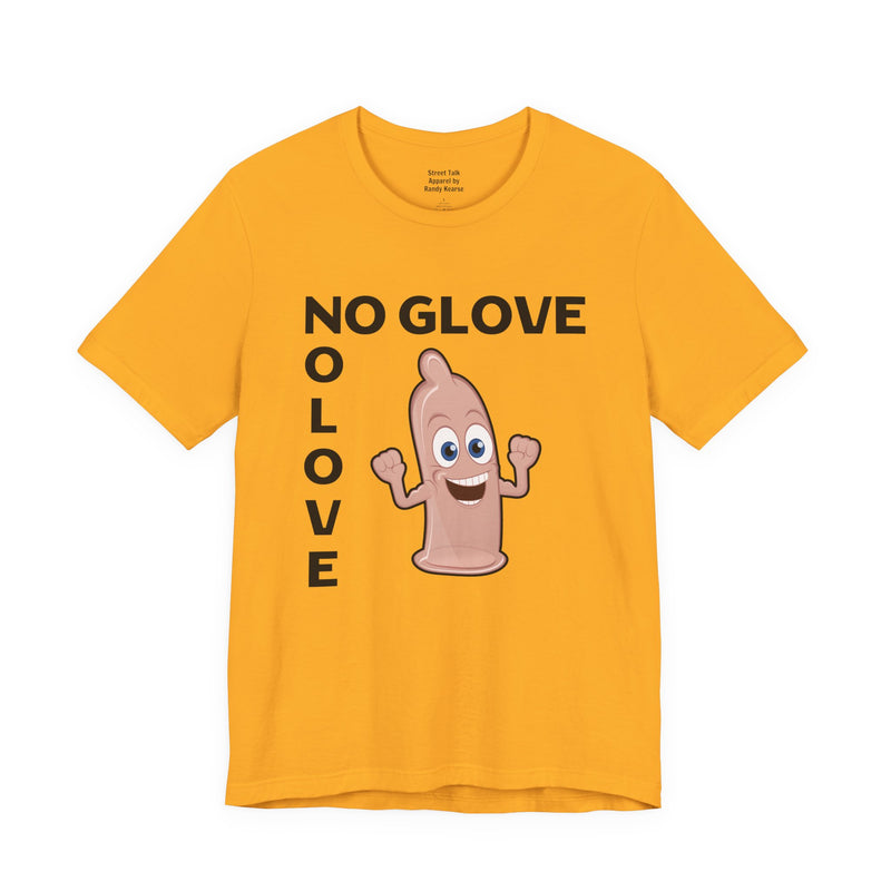 No Glove No Love — T-Shirt alternate view 6: NO GLOVE NO LOVE in bold statement lettering. Street Talk Designs humor statement apparel.