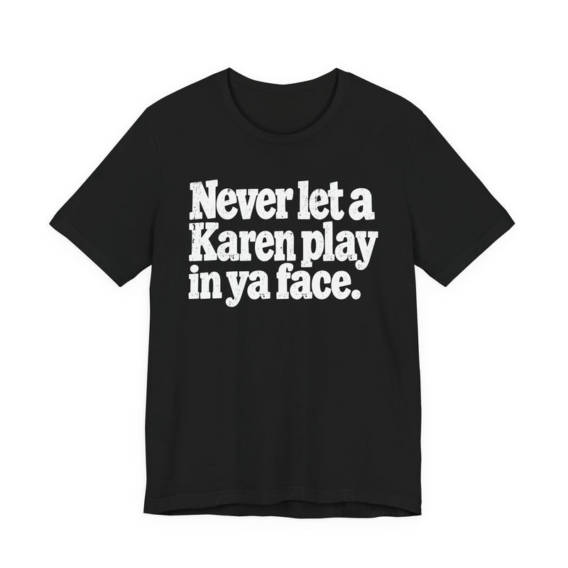 Never let a Karen play in ya face-Street Motivational T-Shirt