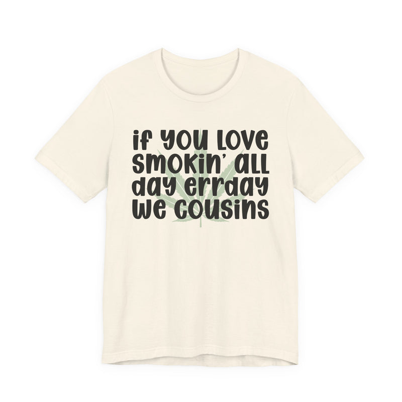 If You Love Smokin' All Day Err'day We Cousins - T-Shirt