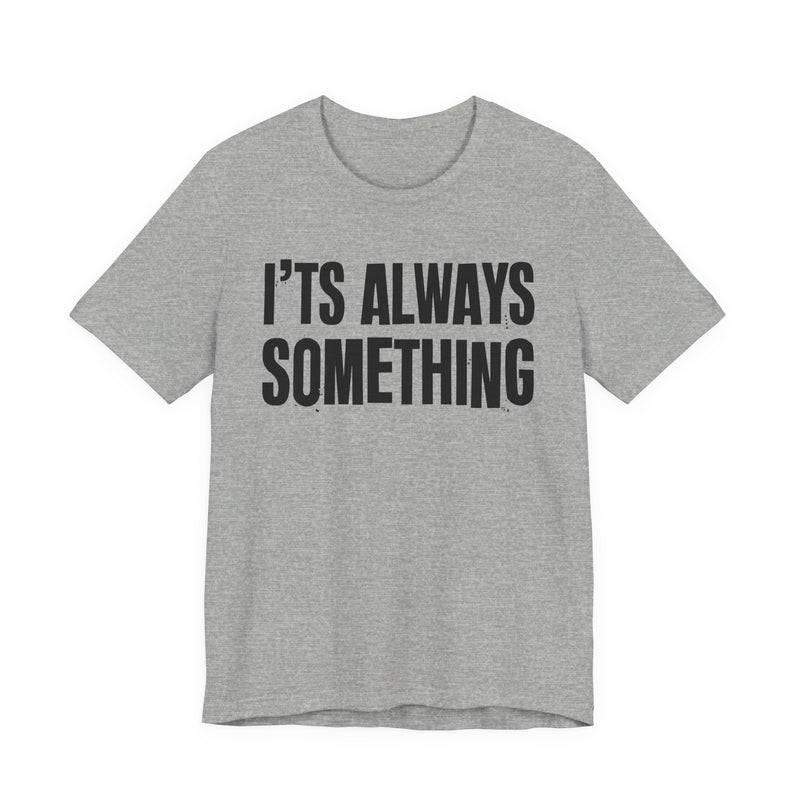 It's Always Something - T-Shirt