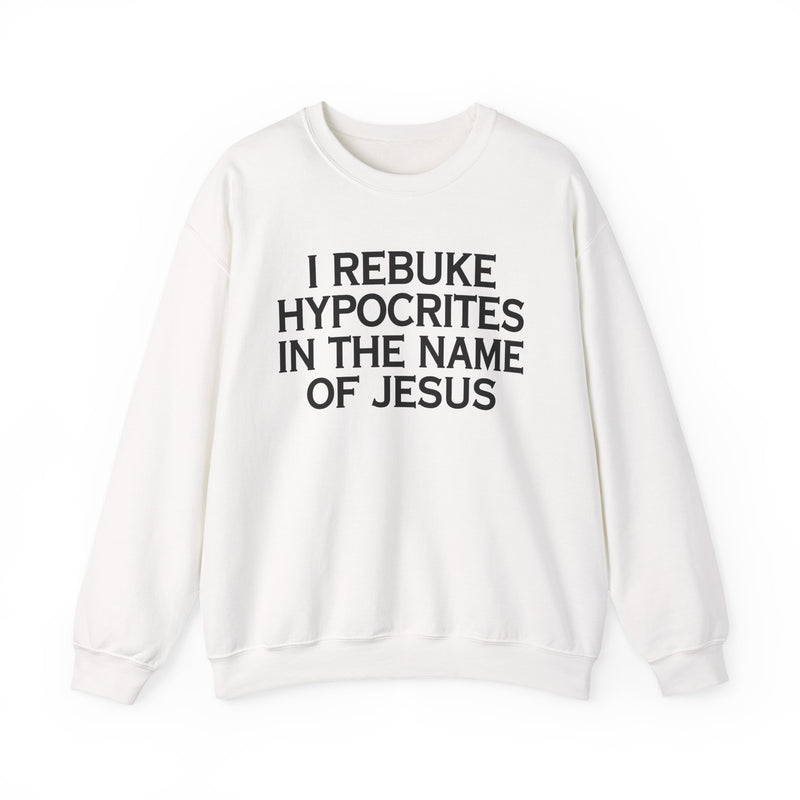 I Rebuke Hypocrites In The Name of Jesus — Sweatshirt