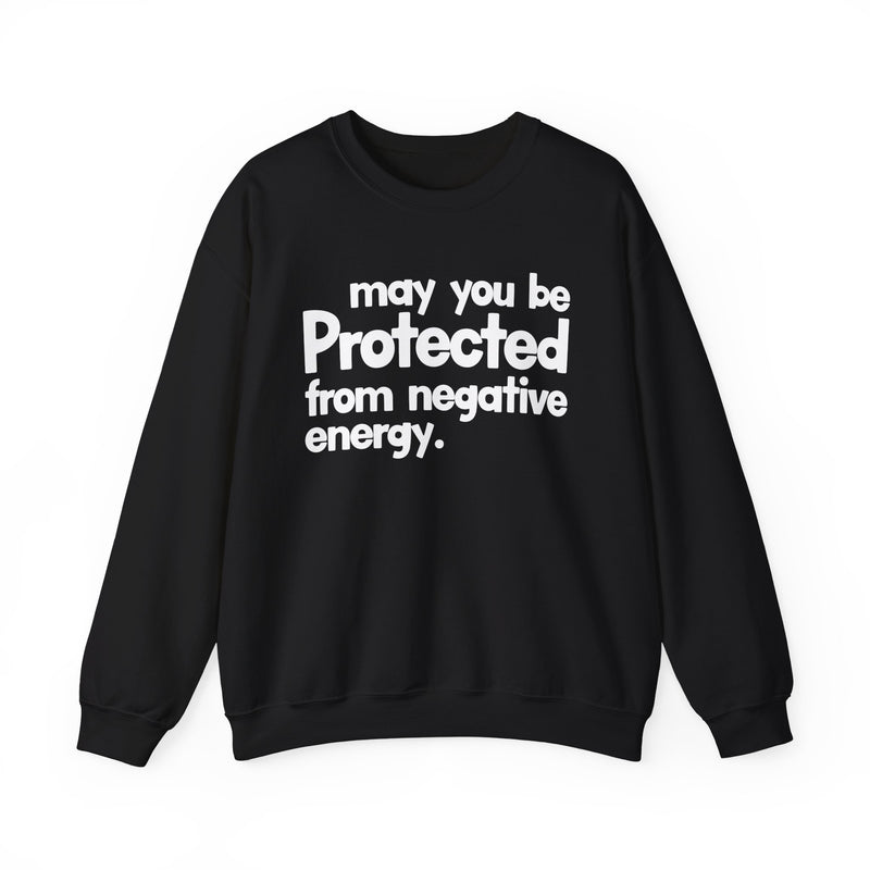 May You Be Protected From Negative Energy — Sweatshirt front view: MAY YOU BE PROTECTED FROM NEGATIVE ENERGY in bold statement lettering. Street Talk Designs protection statement apparel.