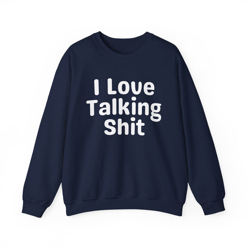 I Love Talking Shit - Funny Sarcastic Sweatshirt