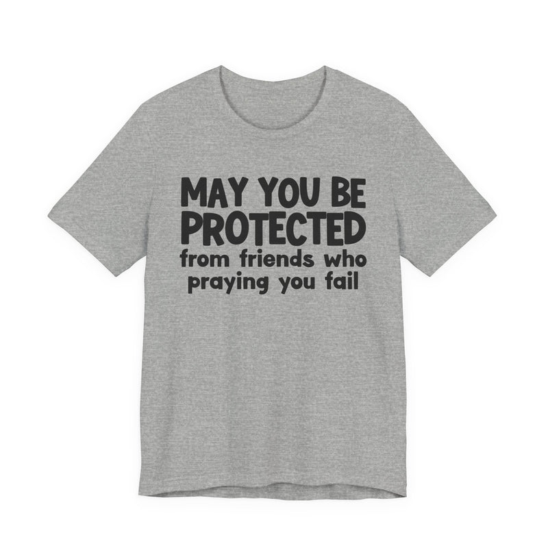 May You Be Protected From Friends Who Praying You Fail - Inspirational Statement T-Shirt