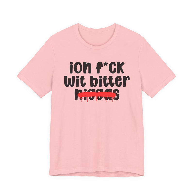 ION Fuck Wit Bitter Niggas - Brutally Direct Statement Tee
