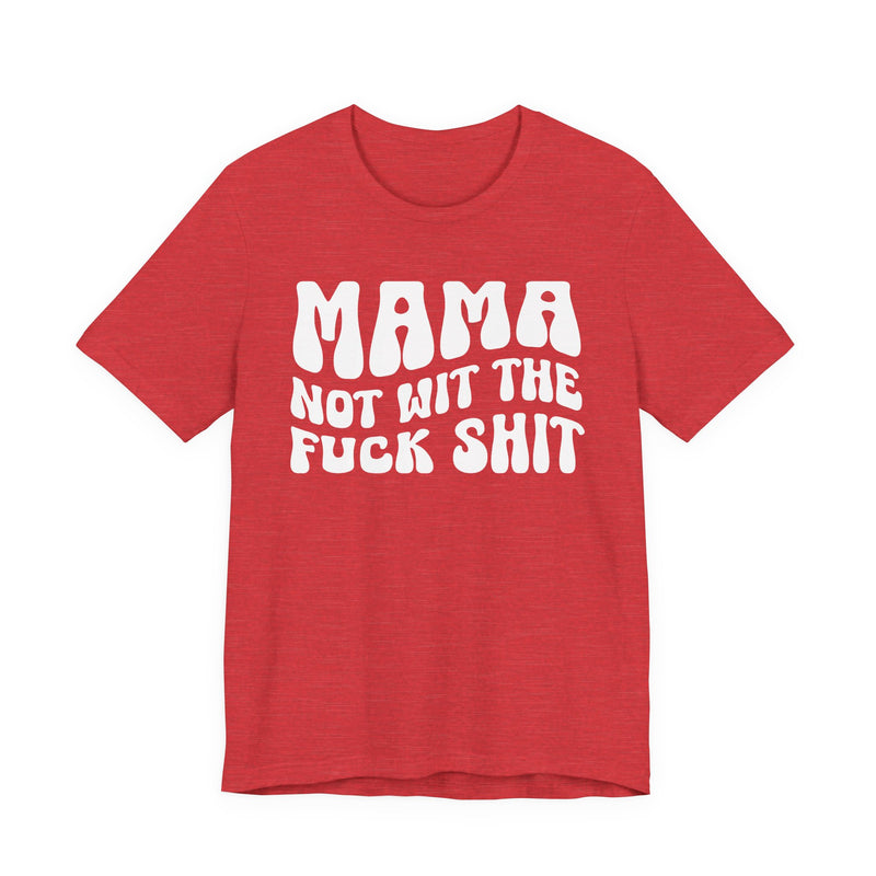 Mama Not Wit The Fuck Shit T-Shirt (solid print)