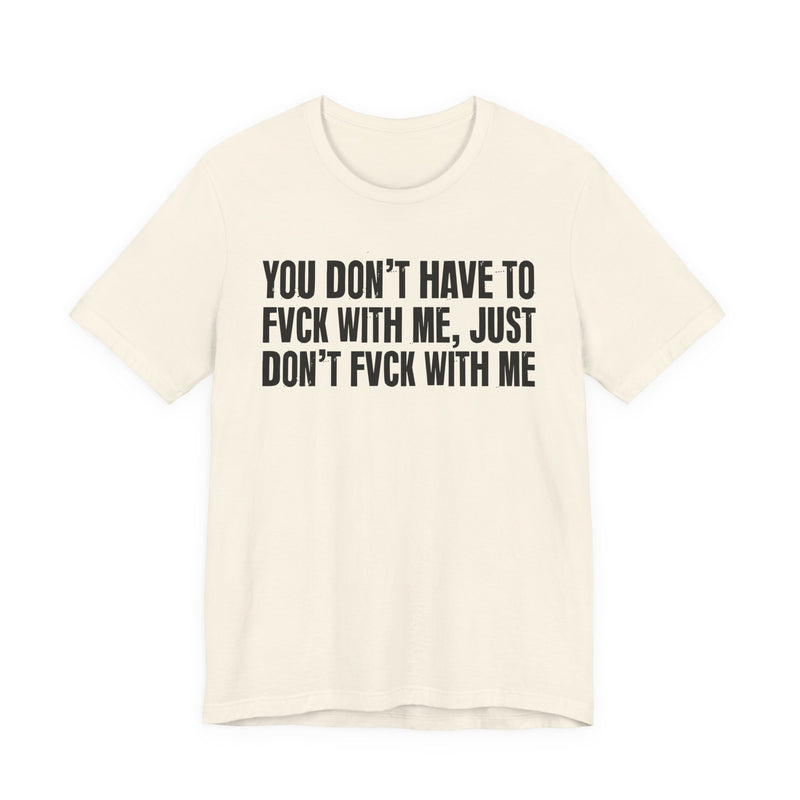 You Don't Have to Fuck With Me, Just Don't Fuck With Me — Energy Statement Shirt