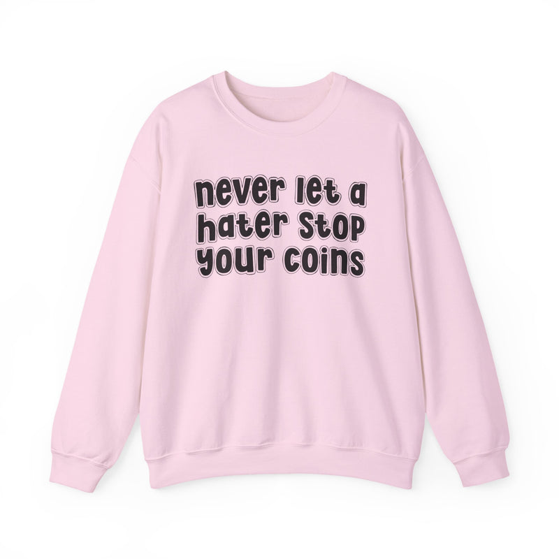 Never Let A Hater Stop Your Coins - Sarcastic Statement Sweatshirt