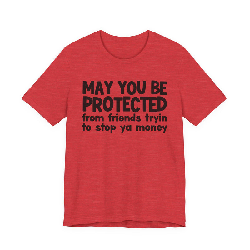 May You Be Protected From Friends Tryin To Stop Ya Money — Funny Sarcastic Prayer Tee