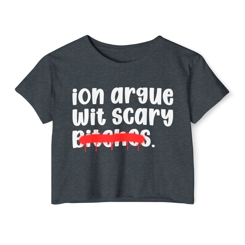 ION (I Don't) Argue Wit Scary Bitches — Funny Sassy Statement Crop Top