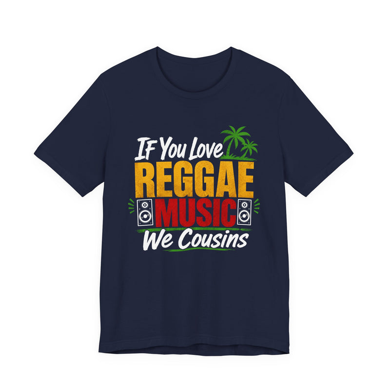 If You Love Reggae Music We Cousins - Reggae Music Lover T-Shirt
