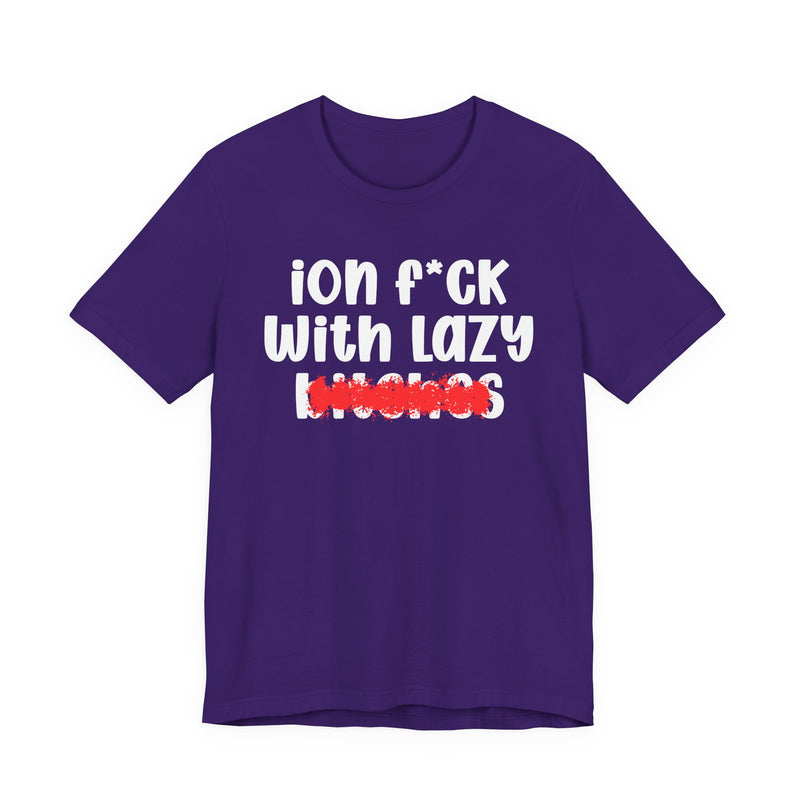 ION (I Don't) FUCK WITH LAZY BITCHES — Bold Sarcastic Graphic T-Shirt