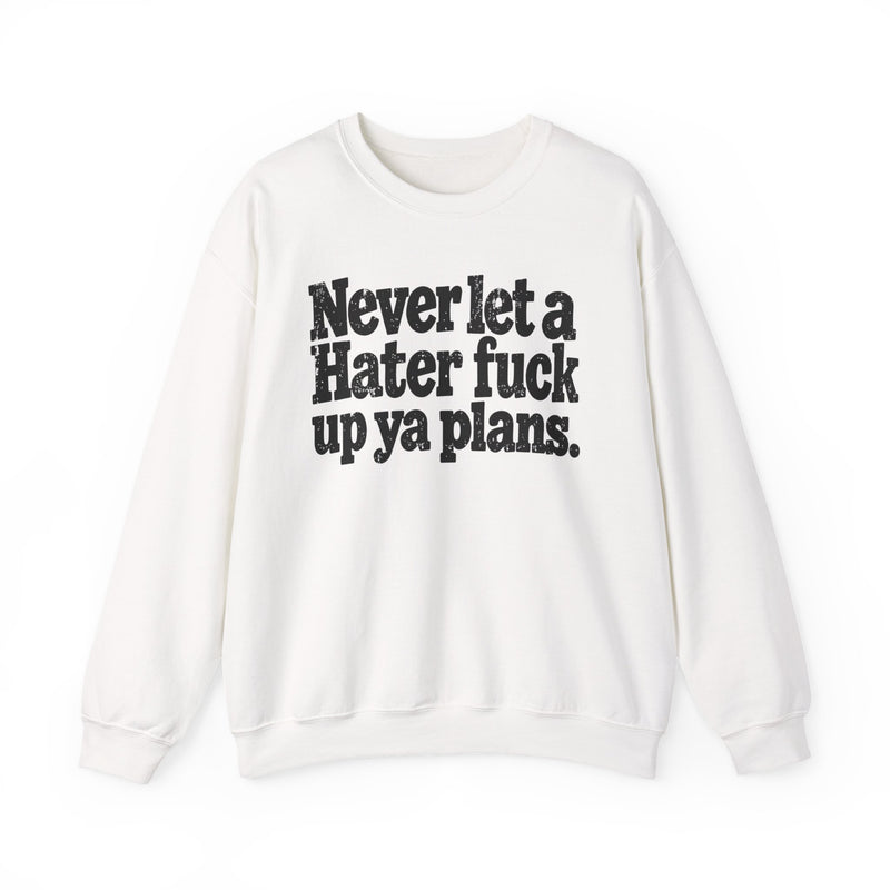 Never Let a Hater Fuck Up Ya Plans-Street Motivational Sweatshirt