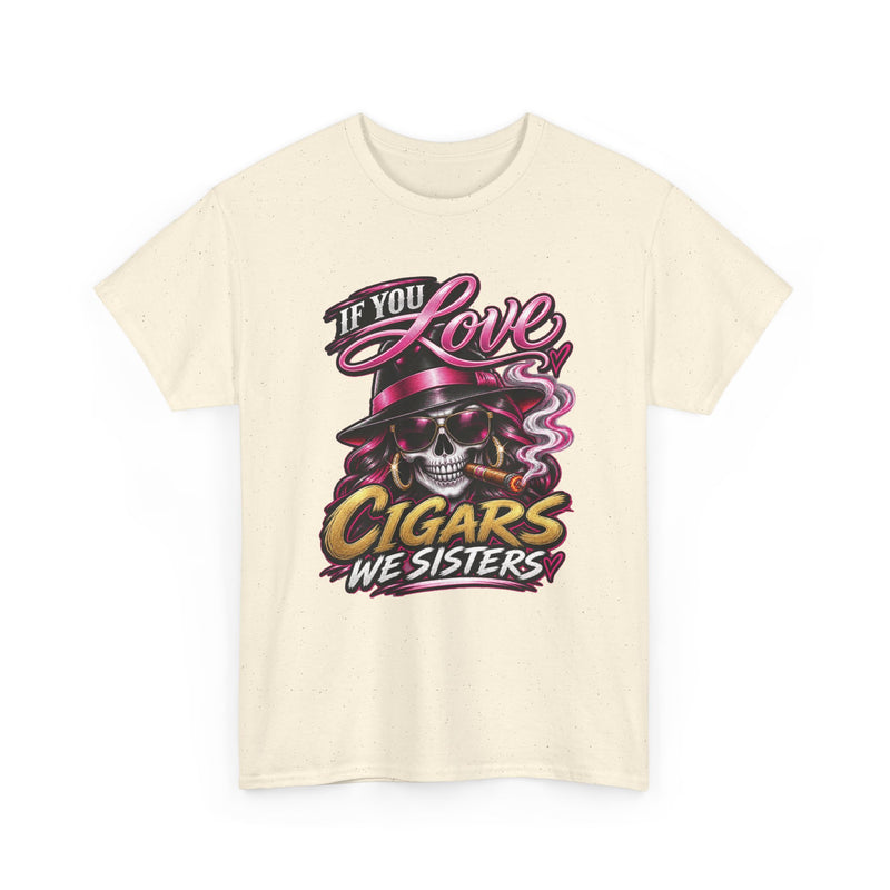 If You Love Cigars We Sisters — Vintage Smoker T-shirt
