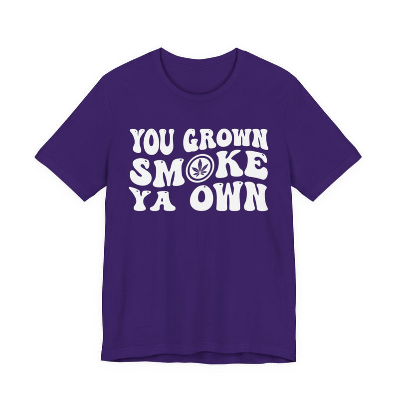 You Grown Smoke Ya Own T-Shirt