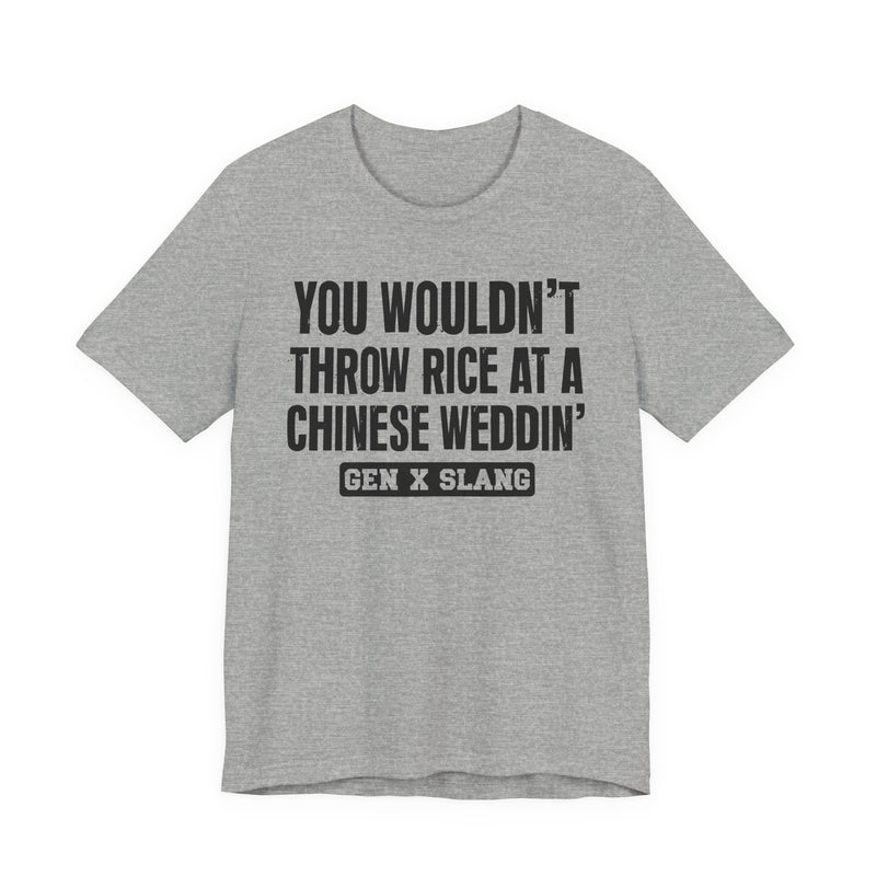 Gen X Slang T-Shirt — You Wouldn't Throw Rice At A Chinese Weddin' — Retro Humor T-Shirt