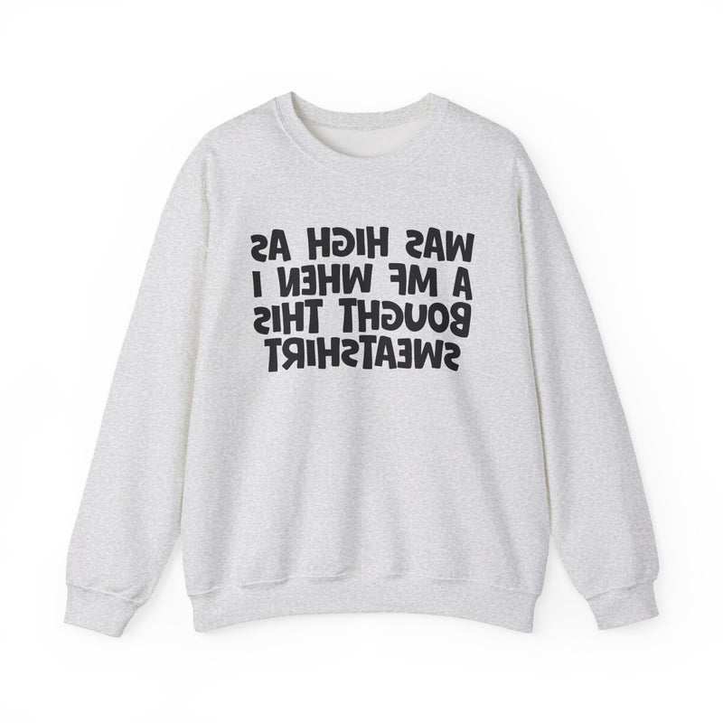 Was High As A MF When I Bought This Sweatshirt —— Funny Drinking Sweatshirt