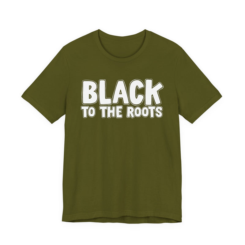 Black To The Roots — T-Shirt alternate view 8: BLACK TO THE ROOTS in bold statement lettering. Street Talk Designs culture statement apparel.