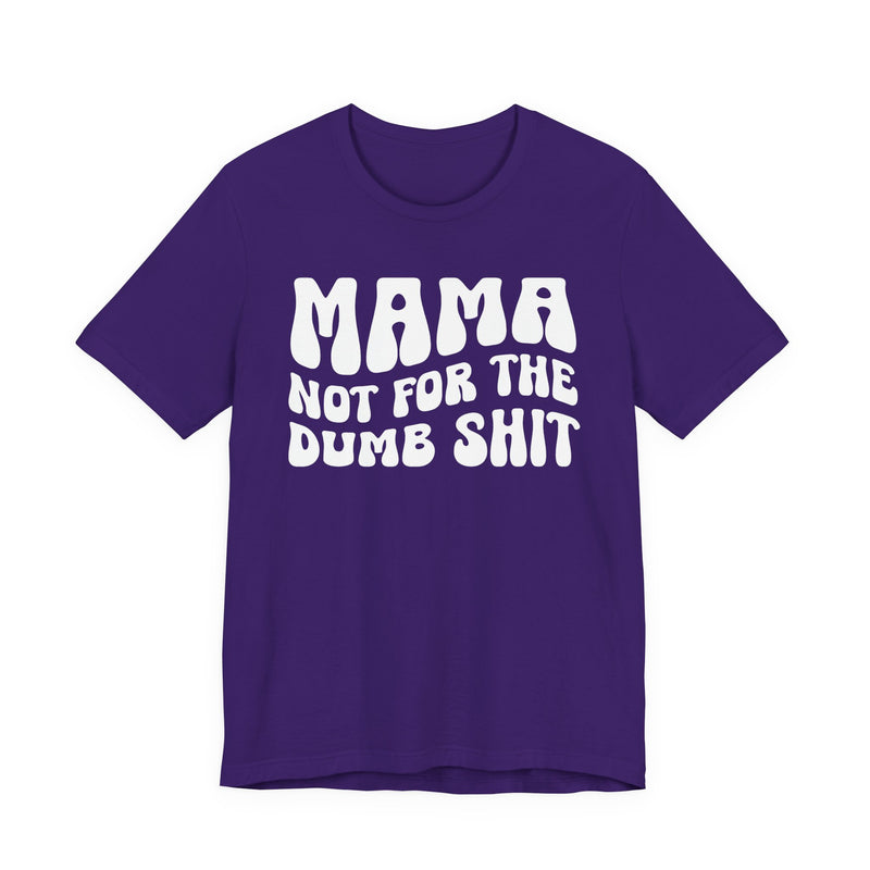 Mama Not For The Dumb Shit — T-Shirt alternate view 7: MAMA NOT FOR THE DUMB SHIT in bold statement lettering. Street Talk Designs mama statement apparel.