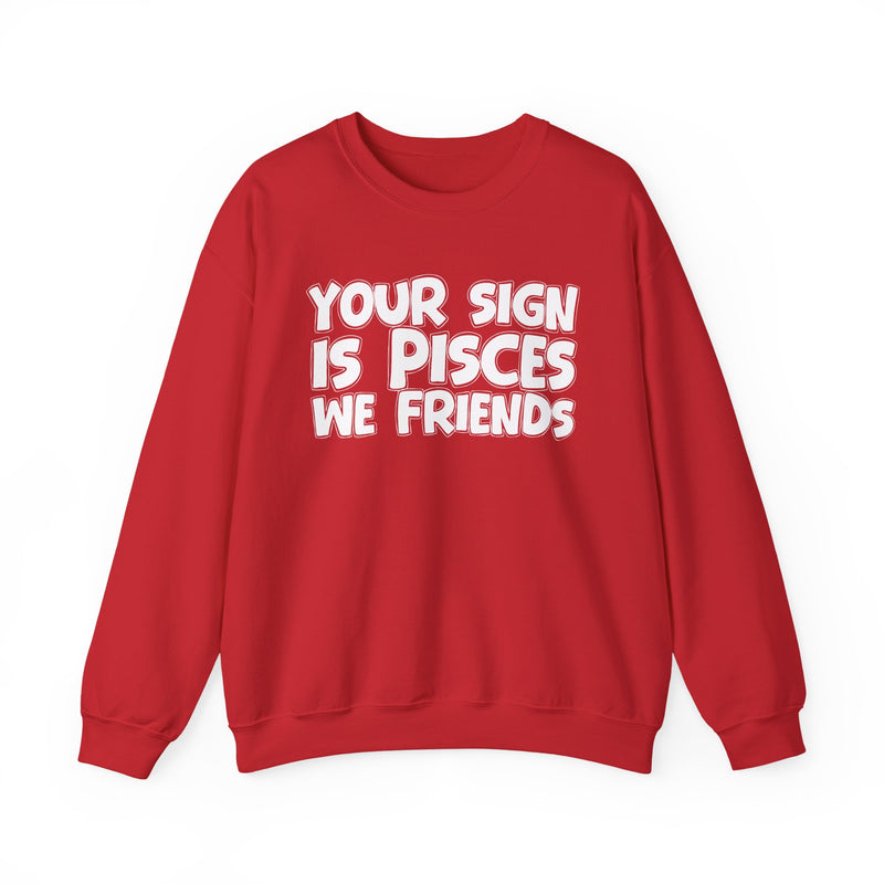 Your Sign is PISCES We Friends —— Fun Astrological Pride Sweatshirt