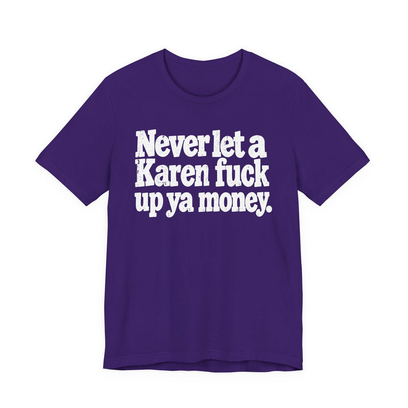 Never Let a Karen Fuck Up Ya Money -Street Motivational T-Shirt