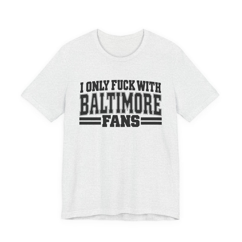 T-Shirt with bold bubble lettering reading "I ONLY FUCK WITH BALTIMORE FANS", front view.