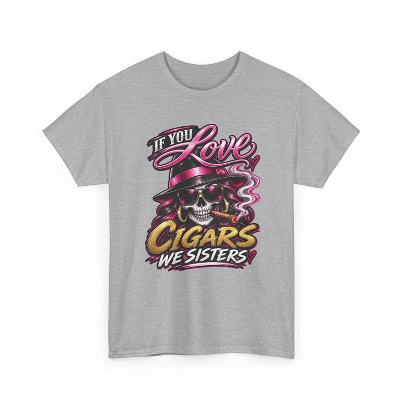 If You Love Cigars We Sisters — Vintage Smoker T-shirt