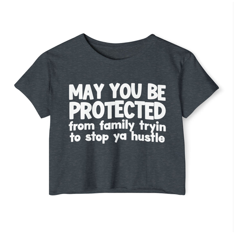 May You Be Protected From Family Tryin To Stop Ya Hustle -Funny Sarcastic Prayer Crop Top