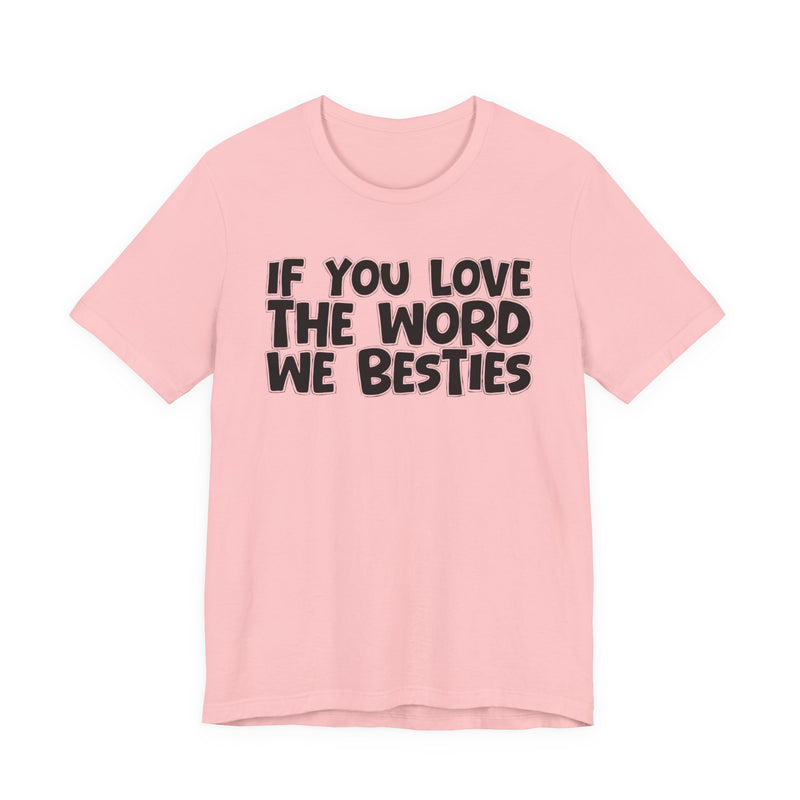If You Love The Word We Besties — Inspirational Faith T-Shirt
