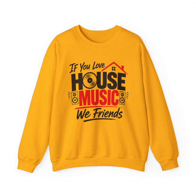 If You Love House Music We Friends — House Music Lovers Sweatshirt