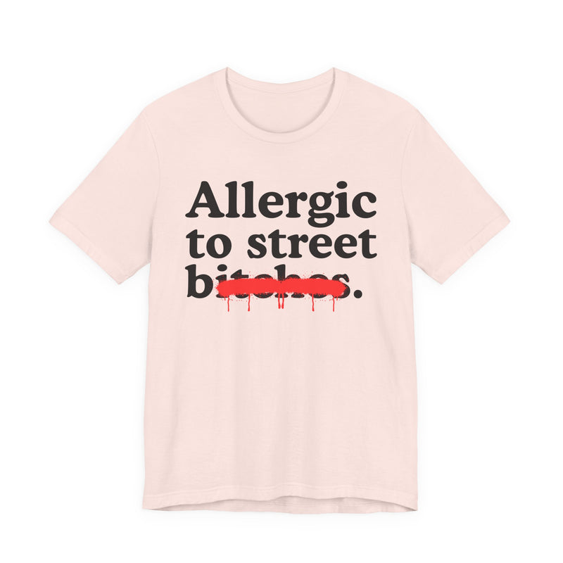 Allergic To Street Bitches — Sarcastic Sassy Statement T-Shirt