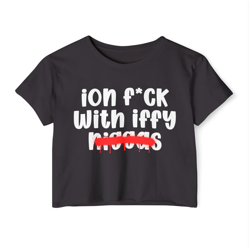 ION Fuck With Iffy Niggas - Brutally Direct Statement Crop-top