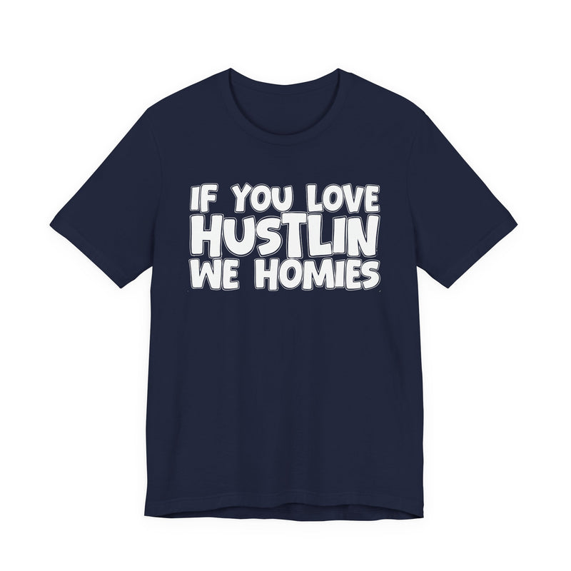 If You Love Hustlin We Homies — Motivational Hustle Statement T-Shirt