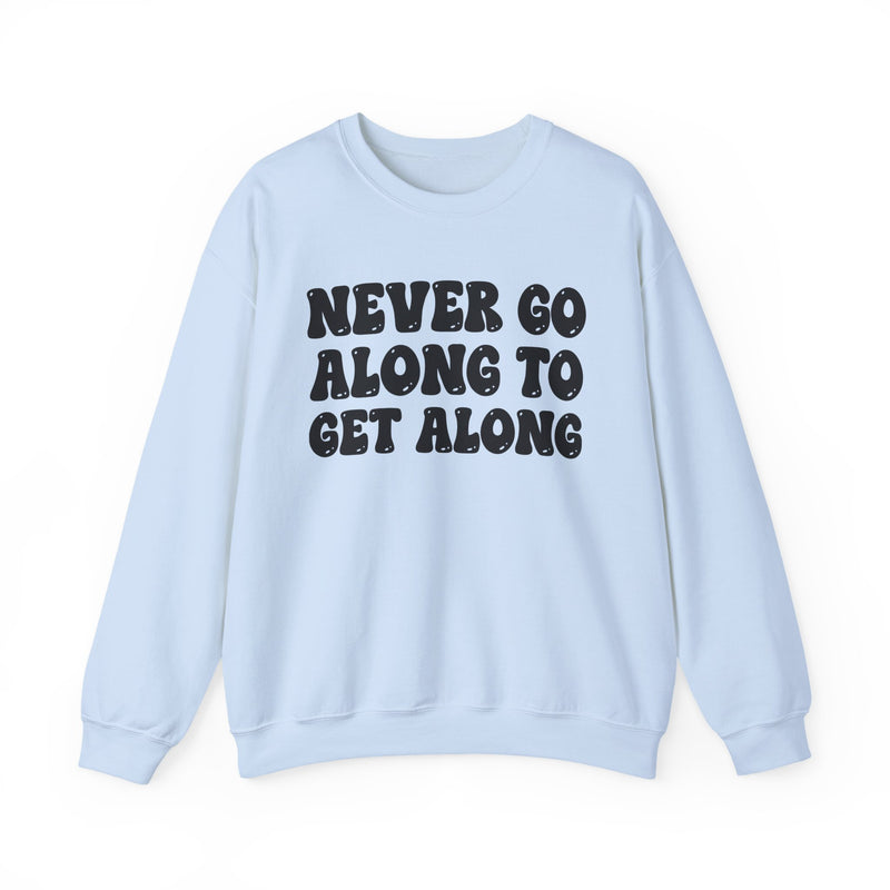 Never Go Along To Get Along – Funny Sarcastic Graphic Sweatshirt