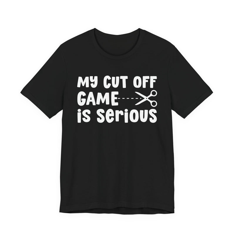 My Cutoff Game Is Serious — T-Shirt