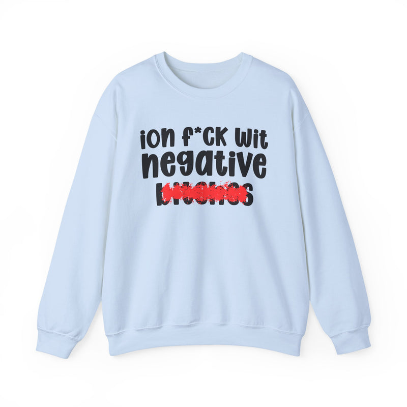 ION (I Don't) FUCK WIT NEGATIVE BITCHES — Bold Sarcastic Sweatshirt
