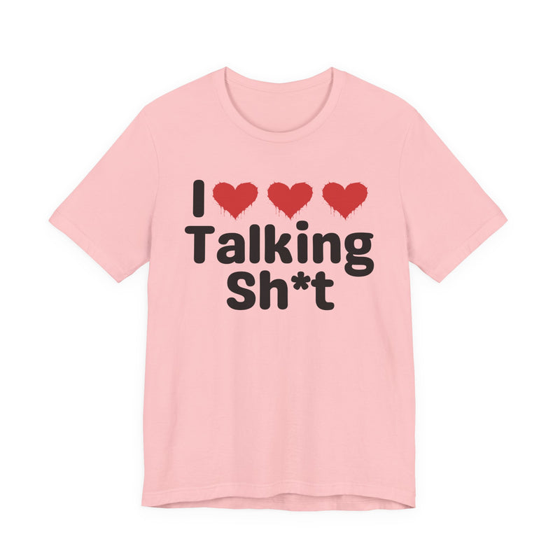 I Love Talking Shit — Funny Slogan Tee for Bold, Sarcastic Humor