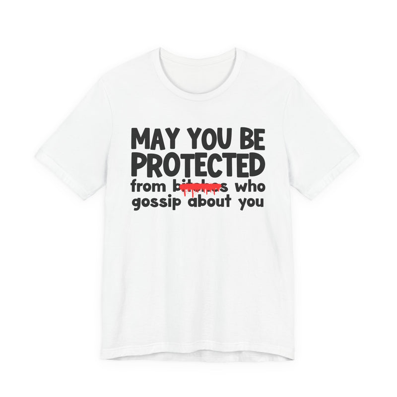 May You Be Protected From Bitches Who Gossip About You — Funny Protection Statement T-Shirt