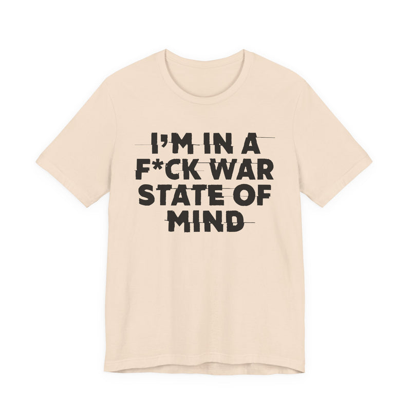 I'm In A Fuck War State Of Mind — Energy Statement Shirt