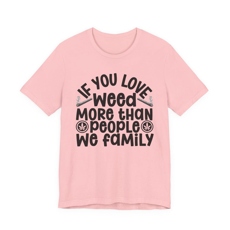 If You Love Weed More Than People We Family Tee — 420 Lovers T-shirt