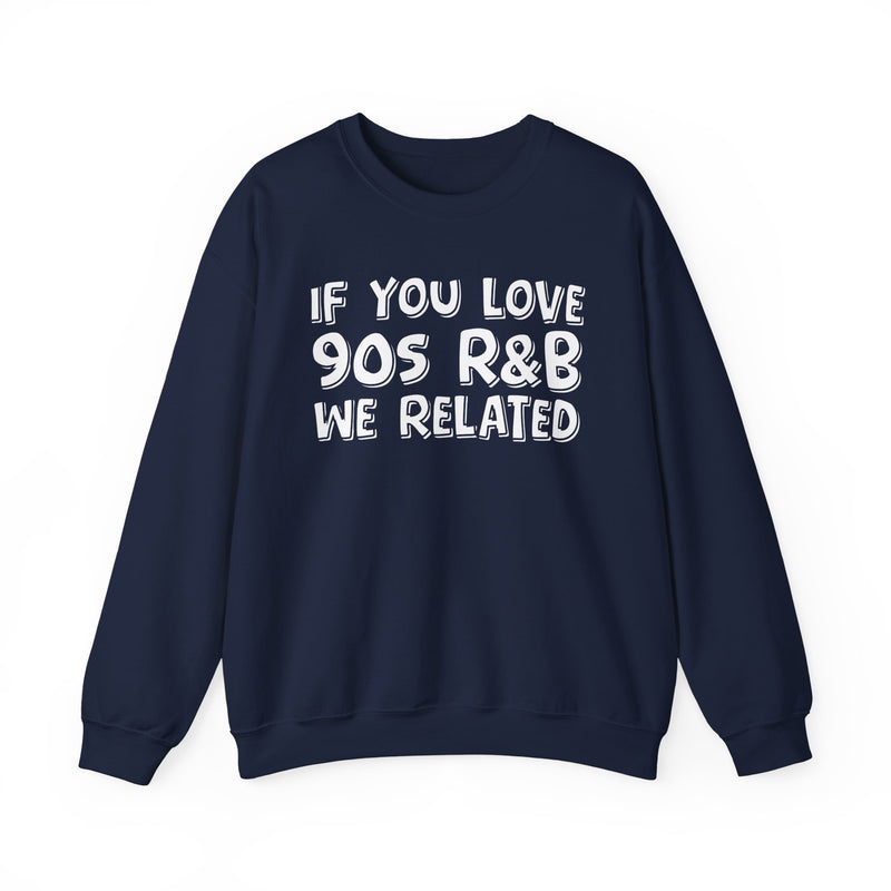 If You Love 90s R&B We Related - 90s R&B Music Sweatshirt
