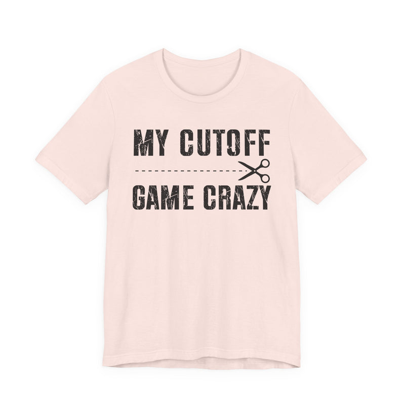My Cutoff Game Crazy T-Shirt