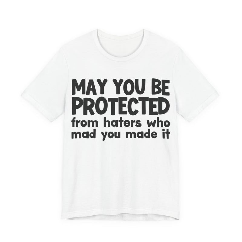 May You Be Protected from Haters Who Mad You Made It - Inspirational Statement T-Shirt
