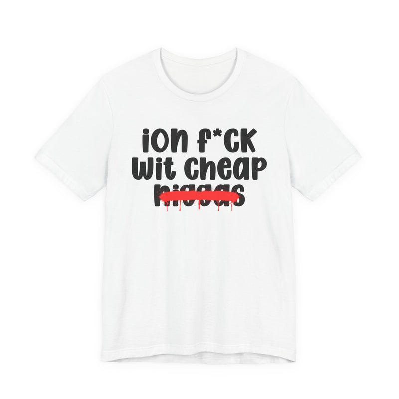 ION Fuck Wit Cheap Niggas - Brutally Direct Statement Tee